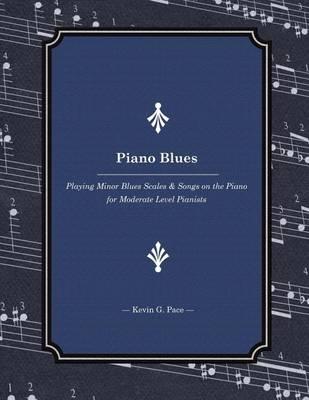 Piano Blues: Playing Minor Blues Scales & Songs on the Piano for Moderate Level Pianists