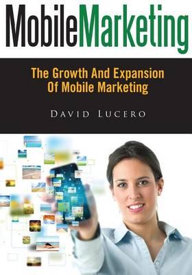 Mobile Marketing: The Growth and Expansion of Mobile Marketing