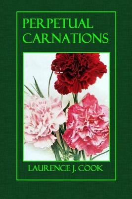 Perpetual Carnations: A Complete Manual, with All the Details of Cultivation