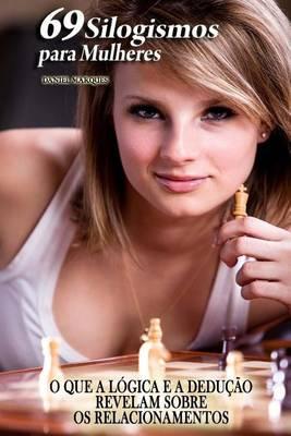 69 Silogismos Para Mulheres: O Que a L gica E a Dedu  o Revelam Sobre OS Relacionamentos
