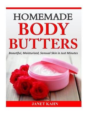 Homemade Body Butters: Beautiful, Moisturized, Sensual Skin in Just Minutes