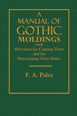 A Manual of Gothic Moldings: With Directions for Copying Them and for Determining Their Dates