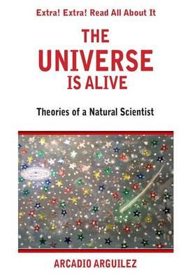 The Universe Is Alive: Theories of a Natural Scientist