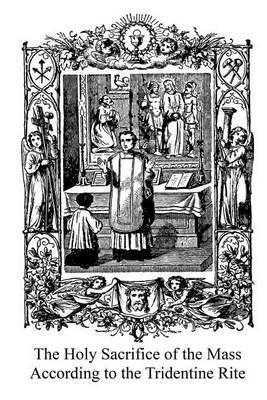 The Holy Sacrifice of the Mass According to the Tridentine Rite