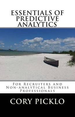 ESSENTIALS OF PREDICTIVE ANALYTICS for Recruiters and Non-analytical Business Professionals: A Conceptual Understanding of Current Models, Buzzwords, Tools & Business Cases