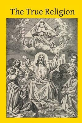 The True Religion: Being the Grounds of the Catholic Faith