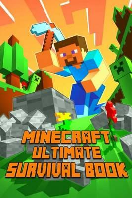 Ultimate Survival Book Minecraft: All-In-One Minecraft Survival Guide. Unbelievable Survival Secrets, Guides, Tips and Tricks.