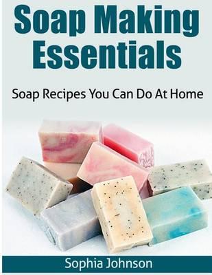 Soap Making Essentials: Soap Recipes You Can Do at Home