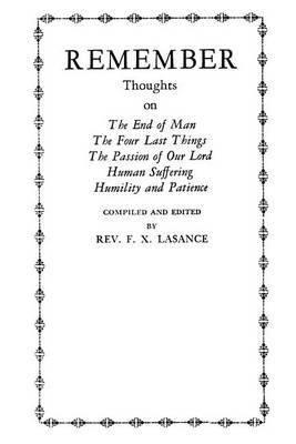 Remember: Thoughts on The End of Man, The Four Last Things, The Passion of Our Lord, Human Suffering, Humility and Patience