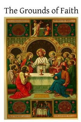The Grounds of Faith: Four Lectures Delivered in St. George's Church, Southwark