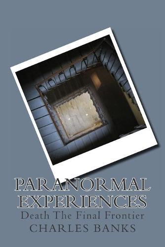 Paranormal Experiences: (Death The Final Frontier