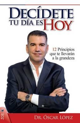 Decidete, Tu Dia es Hoy