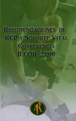 Recomendaciones de RCP y Soporte Vital: Conferencia ILCOR 2010