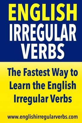 English Irregular Verbs: The Fastest Way to Learn the English Irregular Verbs!