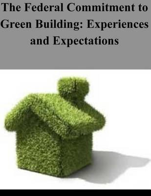 The Federal Commitment to Green Building: Experiences and Expectations