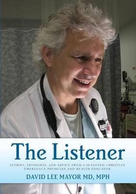The Listener: (Black and White Edition) Stories, thoughts, and advice from a seasoned Christian Emergency Physician and Health Educator