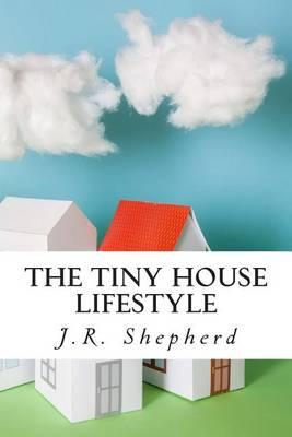 The Tiny House Lifestyle: Live More with Less
