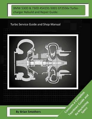 BMW 530D & 730D 454191-5001 GT2556v Turbocharger Rebuild and Repair Guide: : Turbo Service Guide and Shop Manual