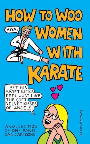 How to Woo Women with Karate: A Collection of One Panel Gag Cartoons