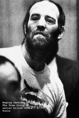 Raging Cannibal: the True Story of serial killer Ottis Toole