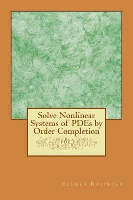 Solve Nonlinear Systems of PDEs by Order Completion: Can There Be a General Nonlinear PDE Theory for Existence and Regularity of Solutions ?