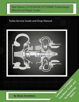 Opel Vectra 1.9 55196766 GT1749MV Turbocharger Rebuild and Repair Guide: : Turbo Service Guide and Shop Manual