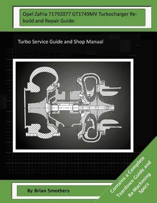 Opel Zafria 71792077 GT1749MV Turbocharger Rebuild and Repair Guide: : Turbo Service Guide and Shop Manual