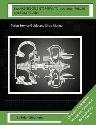 Saab 9.3 5860015 GT1749MV Turbocharger Rebuild and Repair Guide: : Turbo Service Guide and Shop Manual