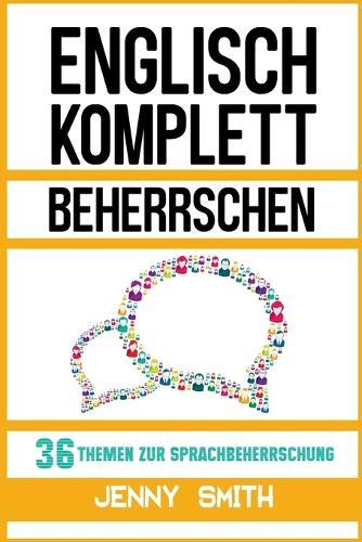 Englisch komplett beherrschen: 36 Themen zur Sprachbeherrschung