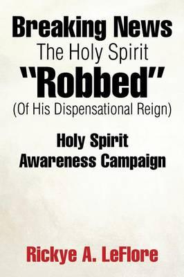"Breaking News The Holy Spirit ""Robbed"" (Of His Dispensational Reign)": Holy Spirit Awareness Campaign