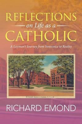 Reflections on Life as a Catholic: A Layman's Journey from Innocence to Reality