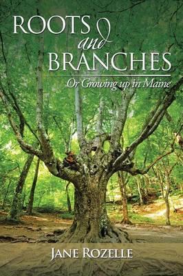 ROOTS and BRANCHES: Or Growing up in Maine