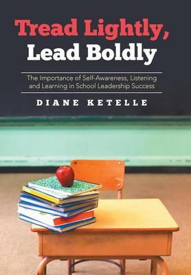 Tread Lightly, Lead Boldly: The Importance of Self-Awareness, Listening and Learning in School Leadership Success