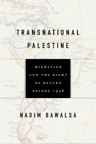 Transnational Palestine: Migration and the Right of Return Before 1948
