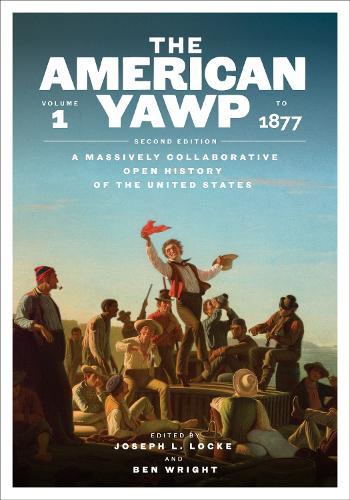 The American Yawp: A Massively Collaborative Open History of the United States, Vol. 1: to 1877