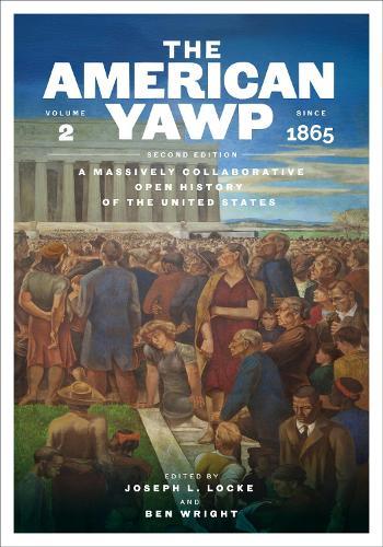 The American Yawp: A Massively Collaborative Open History of the United States, Vol. 2: Since 1865