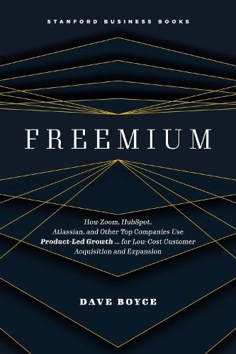 Freemium: How Zoom, HubSpot, Atlassian, and Other Top Companies Use Product-Led Growth … for Low-Cost Customer Acquisition and Expansion