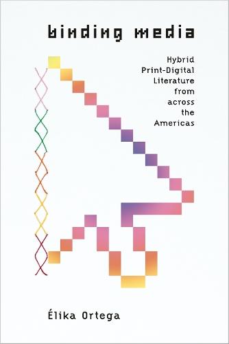 Binding Media: Hybrid Print-Digital Literature from Across the Americas