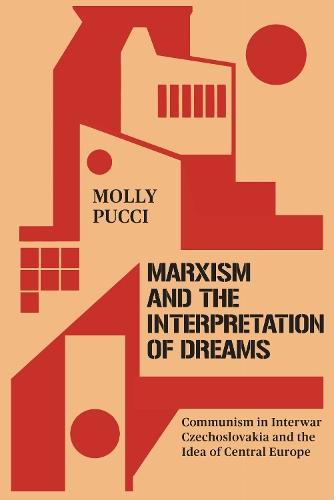 Marxism and the Interpretation of Dreams: Communism in Interwar Czechoslovakia and the Idea of Central Europe