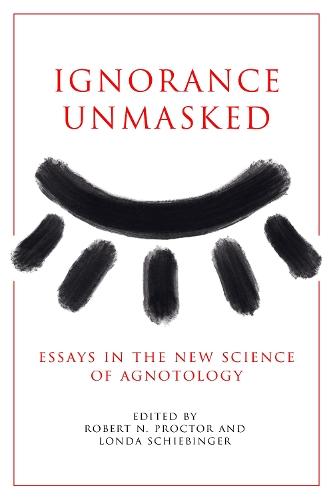 Ignorance Unmasked: Essays in the New Science of Agnotology