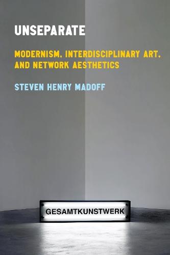 Unseparate: Modernism, Interdisciplinary Art, and Network Aesthetics