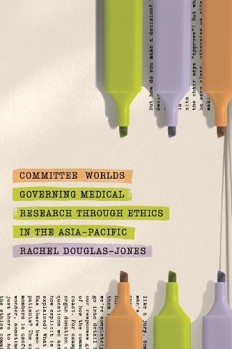 Committee Worlds: Governing Medical Research Through Ethics in the Asia-Pacific
