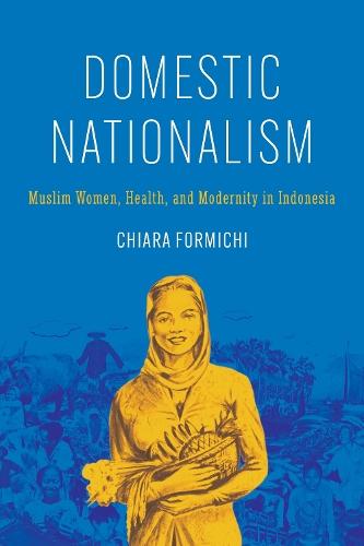 Domestic Nationalism: Muslim Women, Health, and Modernity in Indonesia