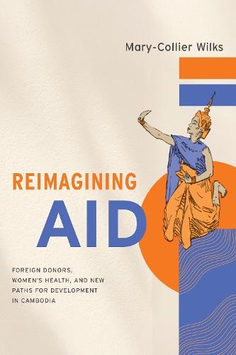 Reimagining Aid: Foreign Donors, Women's Health, and New Paths for Development in Cambodia