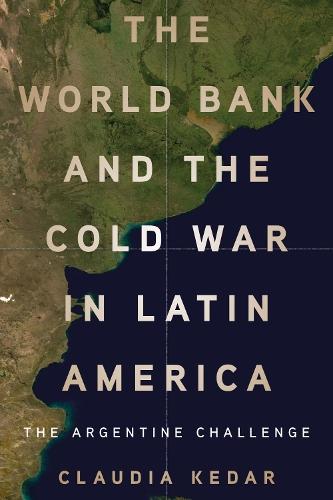 The World Bank and the Cold War in Latin America: The Argentine Challenge