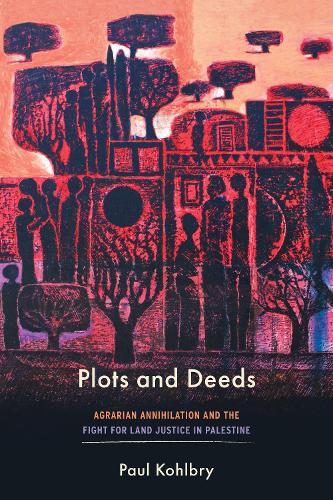 Plots and Deeds: Agrarian Annihilation and the Fight for Land Justice in Palestine