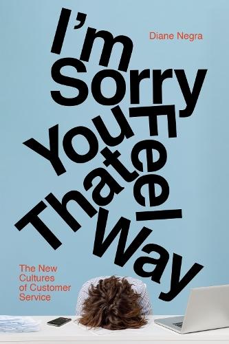 I'm Sorry You Feel That Way: The New Cultures of Customer Service