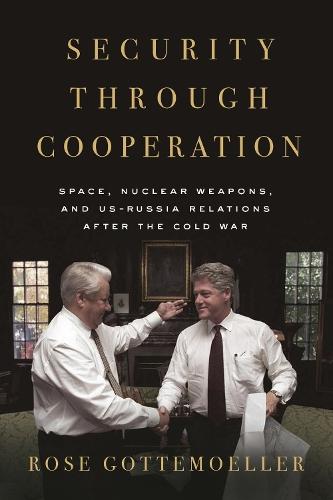 Security Through Cooperation: Space, Nuclear Weapons, and US-Russia Relations After the Cold War