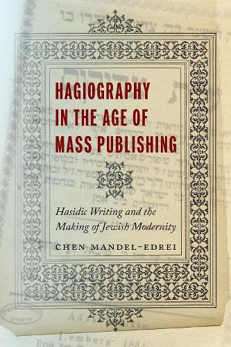 Hagiography in the Age of Mass Publishing: Hasidic Writing and the Making of Jewish Modernity