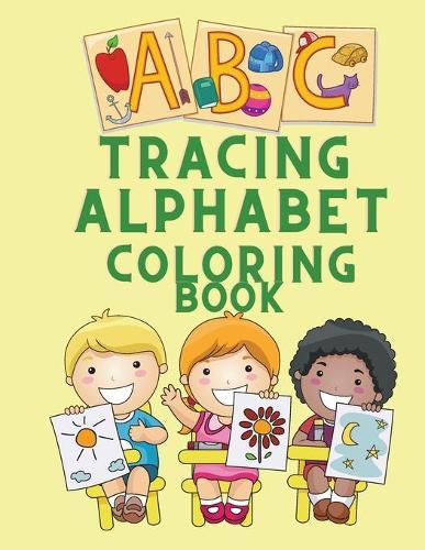 Tracing Alphabet Coloring Book: Alphabet Coloring Book for Kids Ages 3-5 - Pre K, Kindergarten Coloring Book - Letter Tracing Colouring Book for Children - Toddler Activity Book